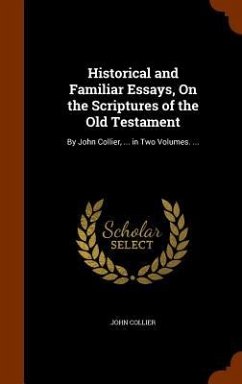 Historical and Familiar Essays, On the Scriptures of the Old Testament - Collier, John