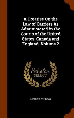 A Treatise On the Law of Carriers As Administered in the Courts of the United States, Canada and England, Volume 2 - Hutchinson, Robert