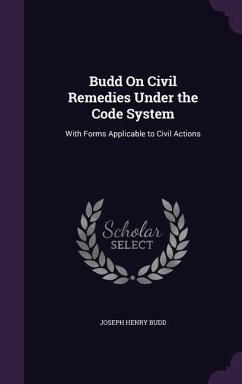 Budd On Civil Remedies Under the Code System: With Forms Applicable to Civil Actions - Budd, Joseph Henry