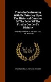 Tracts In Controversy With Dr. Priestley Upon The Historical Question Of The Belief Of The First In Our Lord's Divinity: Originally Published In The Y