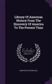 Library Of American History From The Discovery Of America To The Present Time