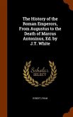 The History of the Roman Emperors, From Augustus to the Death of Marcus Antoninus, Ed. by J.T. White