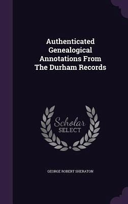 Authenticated Genealogical Annotations From The Durham Records Authenticated Genealogical Annotations From The Durham Records