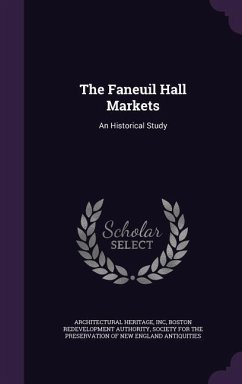 The Faneuil Hall Markets: An Historical Study - Architectural Heritage, Inc; Authority, Boston Redevelopment