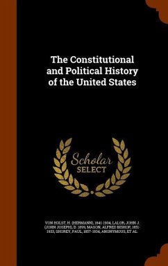 The Constitutional and Political History of the United States - Holst, H. von; Lalor, John J. D.; Mason, Alfred Bishop