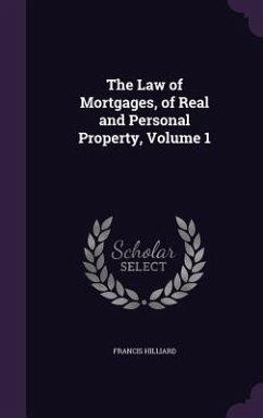 The Law of Mortgages, of Real and Personal Property, Volume 1 - Hilliard, Francis