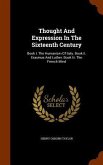 Thought And Expression In The Sixteenth Century: Book I. The Humanism Of Italy. Book Ii. Erasmus And Luther. Book Iii. The French Mind