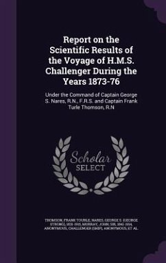 Report on the Scientific Results of the Voyage of H.M.S. Challenger During the Years 1873-76: Under the Command of Captain George S. Nares, R.N., F.R. - Thomson, Frank Tourle; Nares, George S. 1831-1915; Murray, John