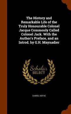 The History and Remarkable Life of the Truly Honourable Colonel Jacque Commonly Called Colonel Jack. With the Author's Preface, and an Introd. by G.H. Maynadier - Defoe, Daniel