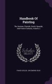 Handbook Of Painting: The German, Flemish, Dutch, Spanish, And French Schools, Volume 2