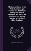 The Present Crisis in the Protestant Episcopal Church, and the Duty of Evangelical men in Reference to it. Being the Substance of a Sermon Preached in the Church of the Epiphany