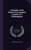 Catalogue of the Plants of Los Angeles County. Pt. I Phaenogamia