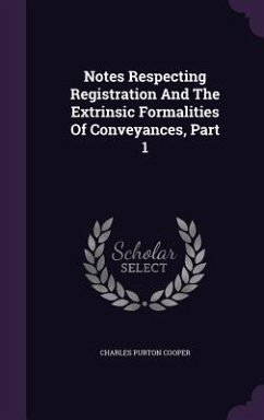 Notes Respecting Registration And The Extrinsic Formalities Of Conveyances, Part 1 - Cooper, Charles Purton