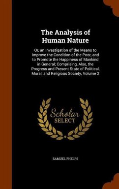 The Analysis of Human Nature: Or, an Investigation of the Means to Improve the Condition of the Poor, and to Promote the Happiness of Mankind in Gen - Phelps, Samuel