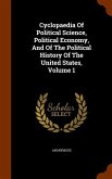 Cyclopaedia Of Political Science, Political Economy, And Of The Political History Of The United States, Volume 1