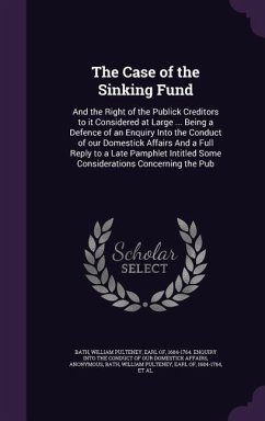 The Case of the Sinking Fund: And the Right of the Publick Creditors to it Considered at Large ... Being a Defence of an Enquiry Into the Conduct of