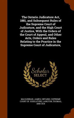 The Ontario Judicature Act, 1881, and Subsequent Rules of the Supreme Court of Judicature, and the High Court of Justice, With the Orders of the Court - Maclennan, James; Langton, Thomas