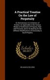 A Practical Treatise On the Law of Perpetuity: Or, Remoteness in Limitations of Estates: As Applicable to the Various Modes of Settlement of Property,