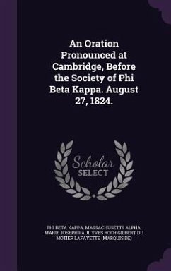 An Oration Pronounced at Cambridge, Before the Society of Phi Beta Kappa. August 27, 1824. - Alpha, Phi Beta Kappa Massachusetts