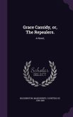 Grace Cassidy, or, The Repealers.: A Novel,