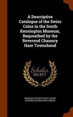 A Descriptive Catalogue of the Swiss Coins in the South Kensington Museum, Bequeathed by the Reverend Chauncy Hare Townshend - Poole, Reginald Stuart