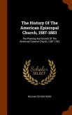 The History Of The American Episcopal Church, 1587-1883: The Planting And Growth Of The American Colonial Church, 1587-1783