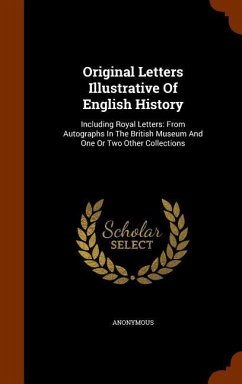 Original Letters Illustrative Of English History: Including Royal Letters: From Autographs In The British Museum And One Or Two Other Collections - Anonymous