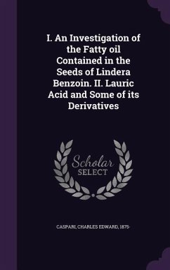 I. An Investigation of the Fatty oil Contained in the Seeds of Lindera Benzoin. II. Lauric Acid and Some of its Derivatives - Caspari, Charles Edward