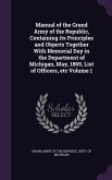 Manual of the Grand Army of the Republic, Containing its Principles and Objects Together With Memorial Day in the Department of Michigan, May, 1869, List of Officers, etc Volume 1
