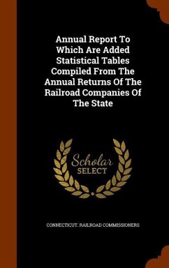 Annual Report To Which Are Added Statistical Tables Compiled From The Annual Returns Of The Railroad Companies Of The State - Commissioners, Connecticut Railroad