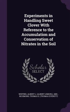 Experiments in Handling Sweet Clover With Reference to the Accumulation and Conservation of Nitrates in the Soil - Whiting, Albert L; Richmond, Thomas E