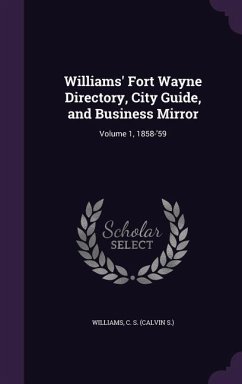 Williams' Fort Wayne Directory, City Guide, and Business Mirror: Volume 1, 1858-'59 - Williams, C. S.