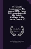 Documents Accompanying The Journal Of The House Of Representatives Of The State Of Michigan, At The Annual Session Of