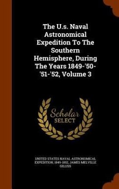 The U.s. Naval Astronomical Expedition To The Southern Hemisphere, During The Years 1849-'50-'51-'52, Volume 3 - 1849-1852