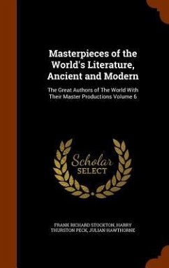 Masterpieces of the World's Literature, Ancient and Modern: The Great Authors of The World With Their Master Productions Volume 6 - Stockton, Frank Richard; Peck, Harry Thurston; Hawthorne, Julian