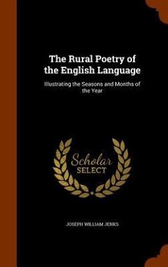 The Rural Poetry of the English Language: Illustrating the Seasons and Months of the Year - Jenks, Joseph William