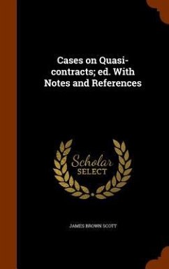 Cases on Quasi-contracts; ed. With Notes and References - Scott, James Brown