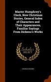 Master Humphrey's Clock, New Christmas Stories, General Index of Characters and Their Appearances, Familiar Sayings From Dickens's Works