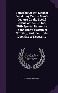 Remarks On Mr. Lingam Lakshmaji Pantlu Gaur's Lecture On the Social Status of the Hindus, With Special Reference to the Hindu System of Worship, and t - Mittra, Pramadadasa