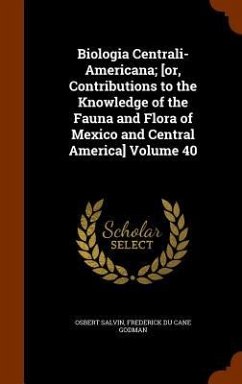 Biologia Centrali-Americana; [or, Contributions to the Knowledge of the Fauna and Flora of Mexico and Central America] Volume 40 - Salvin, Osbert; Godman, Frederick Du Cane