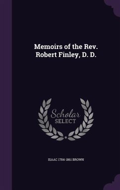 Memoirs of the Rev. Robert Finley, D. D. - Brown, Isaac