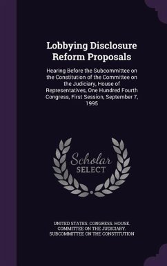 Lobbying Disclosure Reform Proposals: Hearing Before the Subcommittee on the Constitution of the Committee on the Judiciary, House of Representatives,