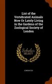 List of the Vertebrated Animals Now Or Lately Living in the Gardens of the Zoological Society of London