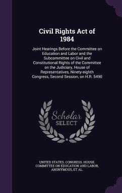 Civil Rights Act of 1984: Joint Hearings Before the Committee on Education and Labor and the Subcommittee on Civil and Constitutional Rights of