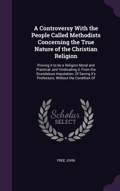 A Controversy With the People Called Methodists Concerning the True Nature of the Christian Religion - Free, John