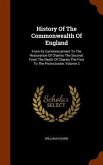 History Of The Commonwealth Of England: From Its Commencement To The Restoration Of Charles The Second. From The Death Of Charles The First To The Pro