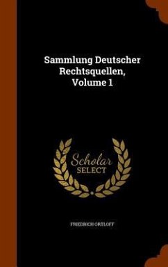 Sammlung Deutscher Rechtsquellen, Volume 1 - Ortloff, Friedrich