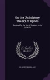 On the Undulatory Theory of Optics: Designed for the Use of Students in the University