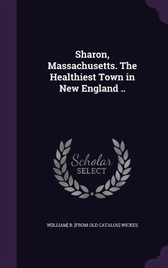Sharon, Massachusetts. The Healthiest Town in New England .. - Wickes, W[illiam] B [From Old Catalog]