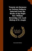 Twenty-six Sermons on Various Subjects Selected From the Works of the Right Rev. William Beveridge, D.D. Lord Bishop of St. Asaph